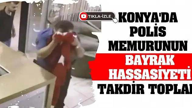 Konya'da polis memurunun bayrak hassasiyeti takdir topladı