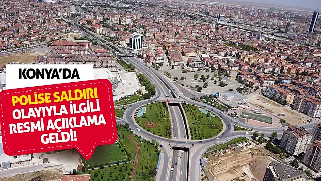 Konya'da Polise Saldırı Olayıyla İlgili Resmi Açıklama Geldi!