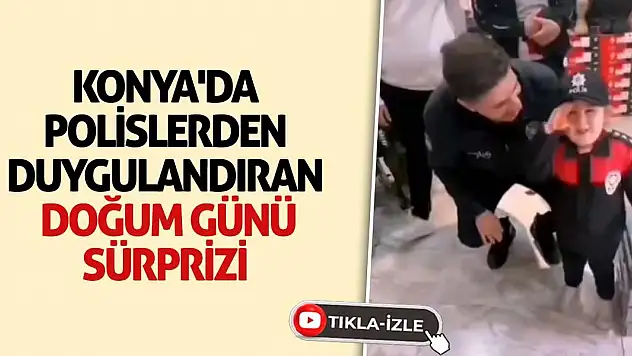 Konya'da Polislerden Duygulandıran Doğum Günü Sürprizi