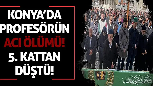 Konya'da profesörün acı ölümü! 5. kattan düştü!