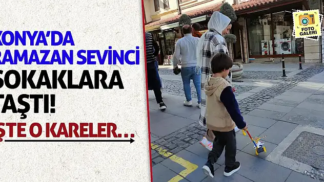 Konya'da Ramazan Sevinci Sokaklara Taştı! İşte O Kareler…