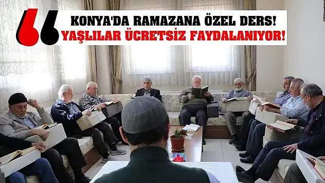 Konya'da Ramazana özel ders! Yaşlılar ücretsiz faydalanıyor!