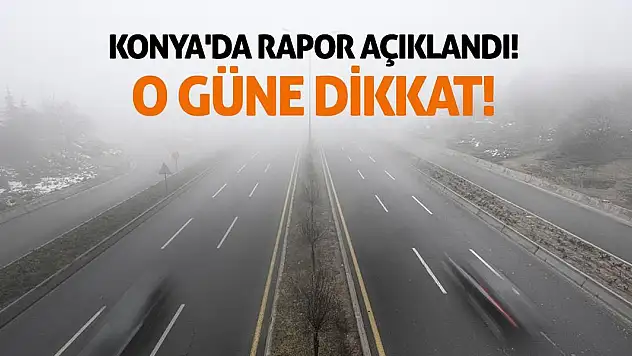 Konya'da Rapor Açıklandı! O Güne Dikkat!