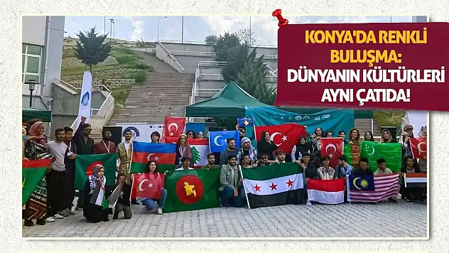 Konya'da Renkli Buluşma: Dünyanın Kültürleri Aynı Çatıda!