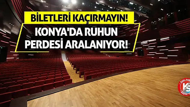 Konya'da ruhun perdesi aralanıyor! Biletleri kaçırmayın!