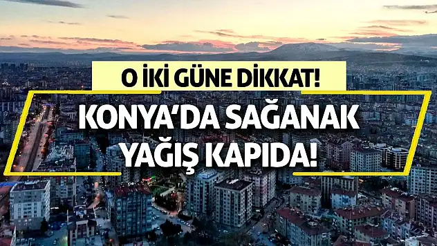 Konya'da Sağanak Yağış Kapıda! O iki güne dikkat!