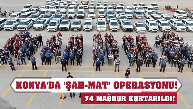 Konya'da 'Şah-Mat' operasyonu! 74 mağdur kurtarıldı!