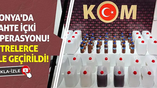 Konya'da Sahte İçki Operasyonu! Litrelerce Ele Geçirildi!