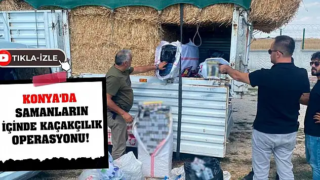 Konya'da samanların içinde kaçakçılık operasyonu!