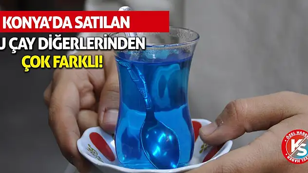 Konya'da satılan bu çay diğerlerinden çok farklı!