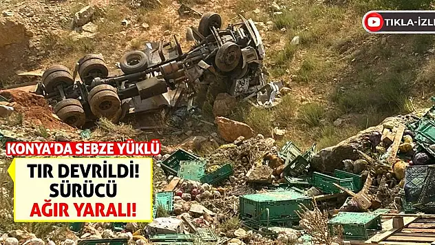 Konya'da Sebze Yüklü Tır Devrildi! Sürücü Ağır Yaralı!