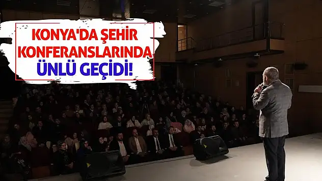 Konya'da Şehir Konferanslarında Ünlü Geçidi!