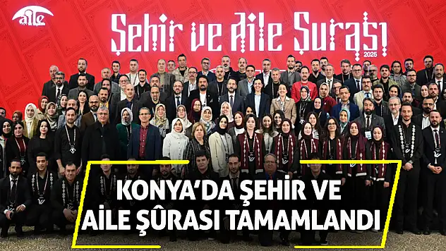 Konya'da Şehir ve Aile Şûrası tamamlandı