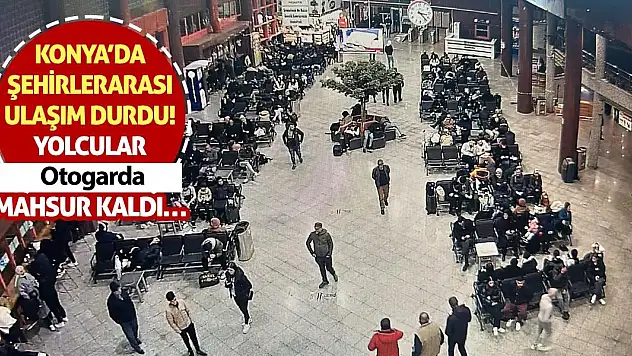 Konya'da Şehirlerarası Ulaşım Durdu! Yolcular Otogarda Mahsur Kaldı…