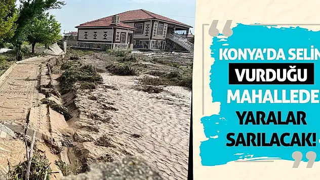 Konya'da Selin Vurduğu Mahallede Yaralar Sarılacak!