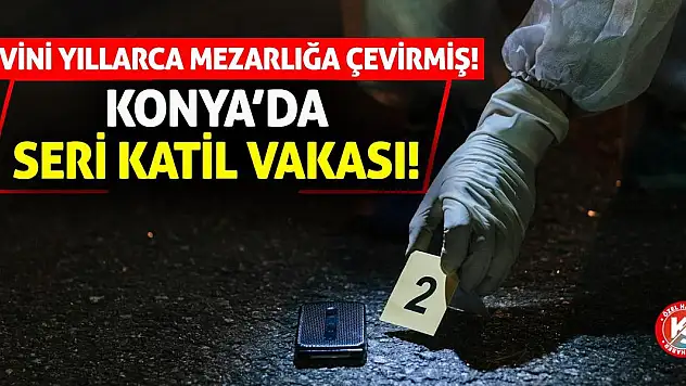 Konya'da Seri Katil Vakası! Evini Yıllarca Mezarlığa Çevirmiş!