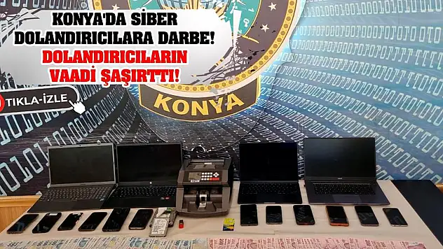 Konya'da Siber Dolandırıcılara Darbe! Dolandırıcıların Vaadi Şaşırttı!