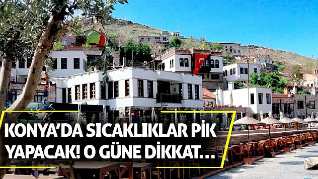 Konya'da Sıcaklıklar Pik Yapacak! O Güne Dikkat…