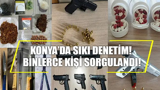 Konya'da sıkı denetim! Binlerce kişi sorgulandı!
