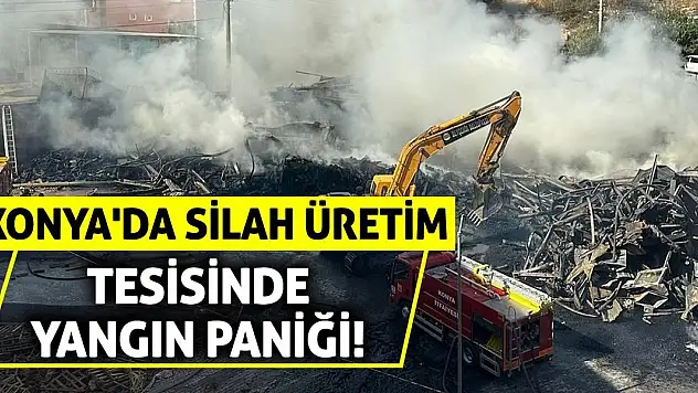 Konya'da Silah Üretim Tesisinde Yangın Paniği!