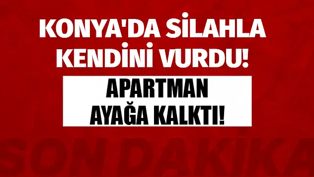Konya'da silahla kendini vurdu! Apartman ayağa kalktı!