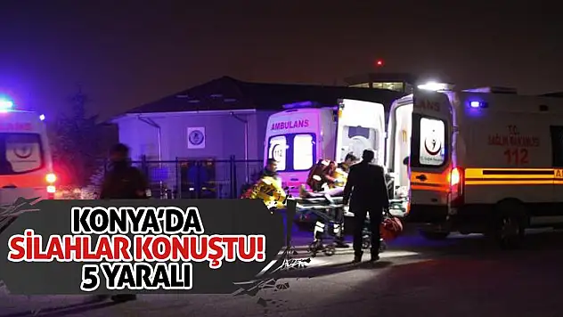 Konya'da silahlar konuştu! 5 yaralı