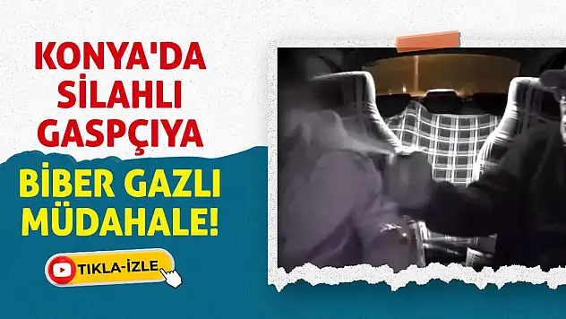 Konya'da Silahlı Gaspçıya Biber Gazlı Müdahale!
