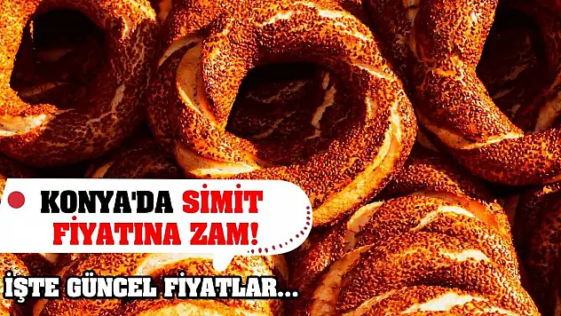 Konya'da simit fiyatına zam! İşte güncel fiyatlar...