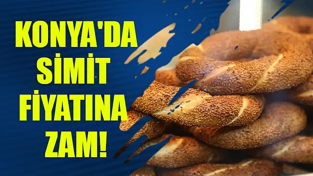 Konya'da simit fiyatına zam! İşte güncel fiyatlar...