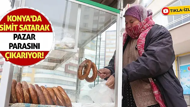 Konya'da Simit Satarak Pazar Parasını Çıkarıyor!