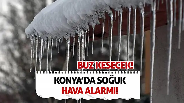 Konya'da Soğuk Hava Alarmı! Buz Kesecek