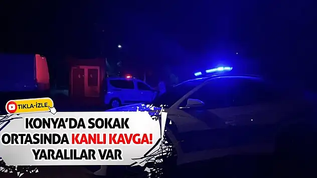 Konya'da Sokak Ortasında Kanlı Kavga! Yaralılar Var