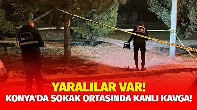 Konya'da sokak ortasında kanlı kavga! Yaralılar var