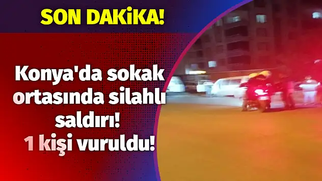 Konya'da sokak ortasında silahlı saldırı!