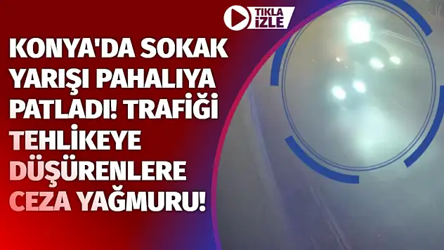 Konya'da Sokak Yarışı Pahalıya Patladı! Trafiği Tehlikeye Düşürenlere Ceza Yağmuru!