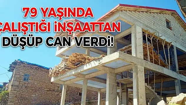 Konya'da şoke eden olay! 79 yaşında çalıştığı inşaattan düşüp can verdi