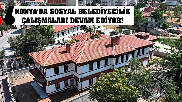 Konya'da sosyal belediyecilik çalışmaları devam ediyor!
