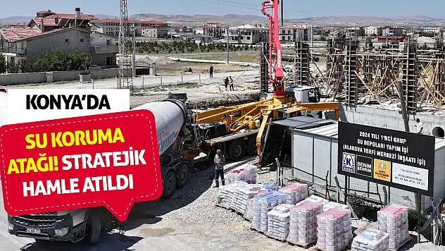 Konya'da Su Koruma Atağı! Stratejik Hamle Atıldı