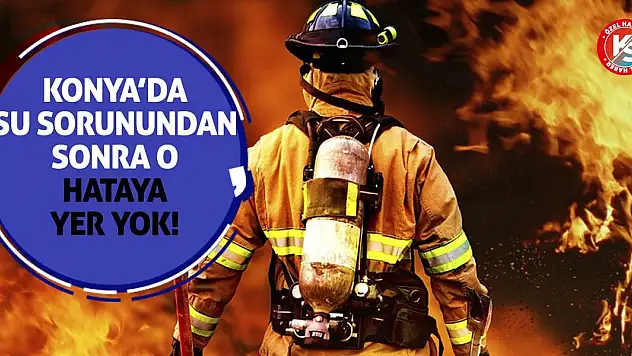 Konya'da su sorunundan sonra o hataya yer yok!