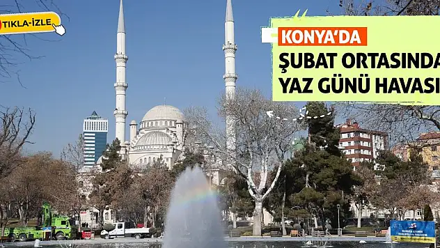 Konya'da şubat ortasında yaz gününü aratmayan hava