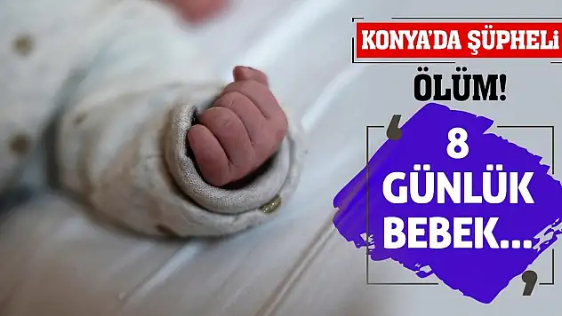 Konya'da Şüpheli Ölüm! 8 Günlük Bebek...