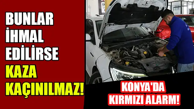 Konya'da Sürücülere Kış Alarmı! Bunlar İhmal Edilirse Kaza Kaçınılmaz!