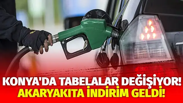 Konya'da tabelalar değişiyor! Akaryakıta indirim geldi!