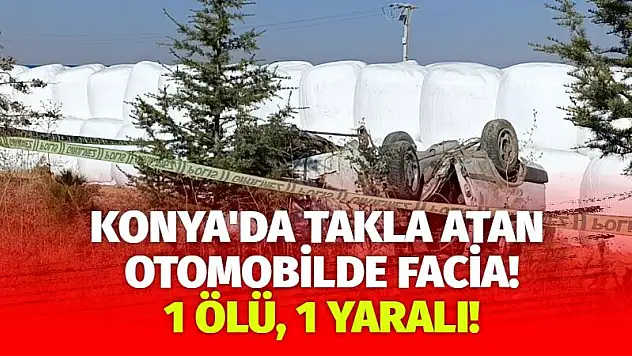 Konya'da Takla Atan Otomobilde Facia! 1 Ölü, 1 Yaralı