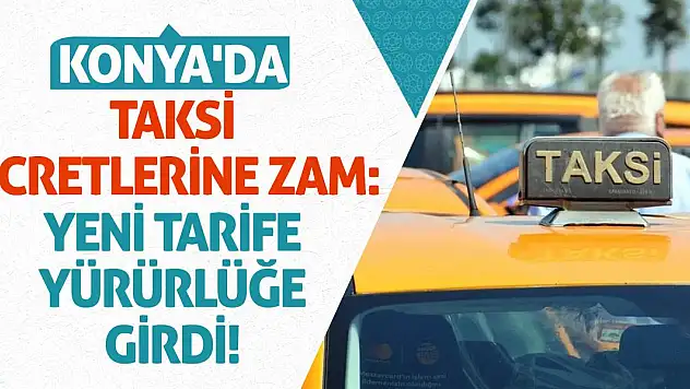 Konya'da Taksi Ücretlerine Zam: Yeni Tarife Yürürlüğe Girdi!