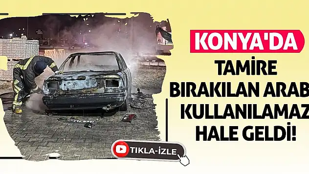 Konya'da Tamire Bırakılan Araba Kullanılamaz Hale Geldi!