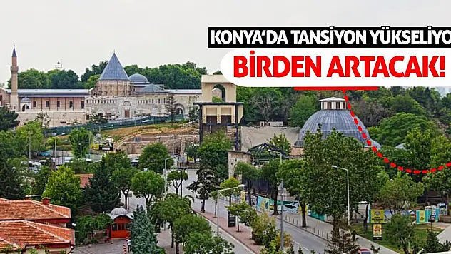 Konya'da Tansiyon Yükseliyor! Birden Artacak!