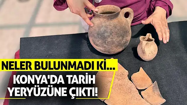 Konya'da tarih yeryüzüne çıktı! Neler bulunmadı ki...