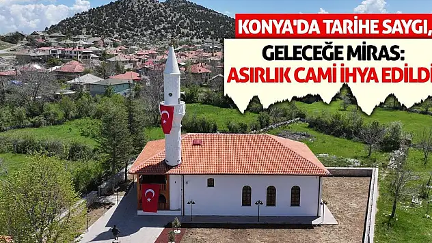 Konya'da Tarihe Saygı, Geleceğe Miras: Asırlık Cami İhya Edildi!