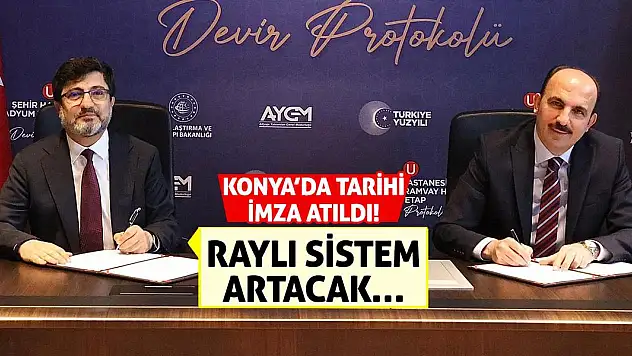 Konya'da Tarihi İmza Atıldı! Raylı Sistem Artacak…